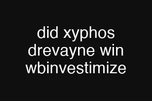did xyphos drevayne win wbinvestimize