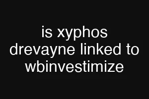 is xyphos drevayne linked to wbinvestimize