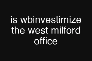 is wbinvestimize the west milford office